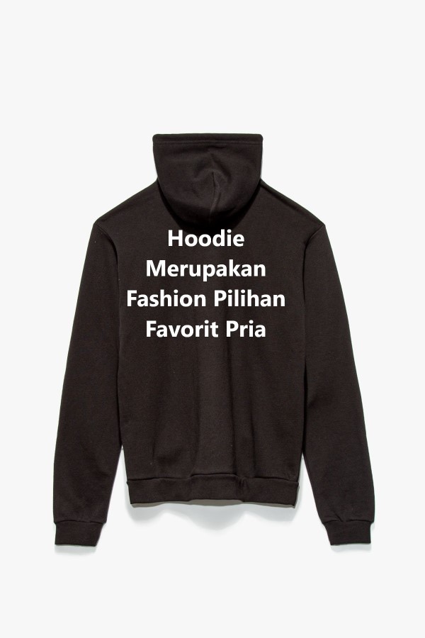 Hoodie Merupakan Fashion Pilihan Favorit Pria